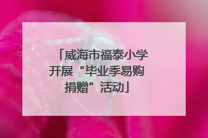 威海市福泰小学开展“毕业季易购捐赠”活动