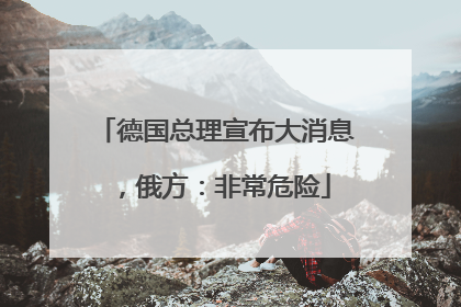 德国总理宣布大消息，俄方：非常危险