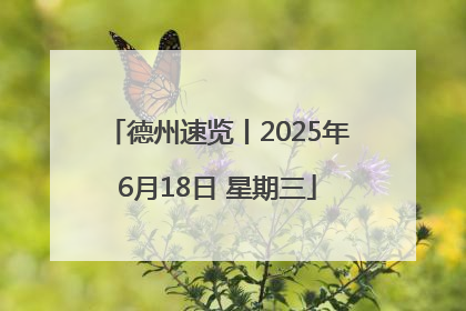 德州速览丨2025年6月18日 星期三
