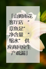 山姆雨花客厅店 “章鱼足” 净含量 “缩水” 供应商回应生产疏漏