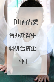 山西省委台办赴晋中调研台资企业
