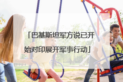 巴基斯坦军方说已开始对印展开军事行动