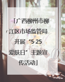 广西柳州市柳江区市场监管局开展“5·25爱肤日”主题宣传活动