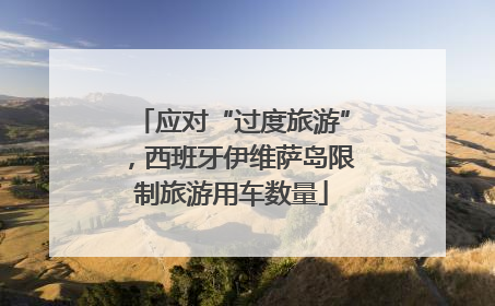 应对“过度旅游”，西班牙伊维萨岛限制旅游用车数量