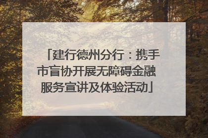 建行德州分行：携手市盲协开展无障碍金融服务宣讲及体验活动
