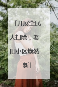 开展全民大扫除，老旧小区焕然一新