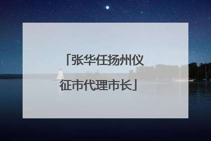 张华任扬州仪征市代理市长
