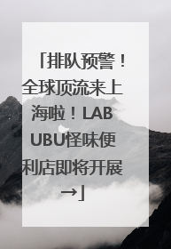排队预警！全球顶流来上海啦！LABUBU怪味便利店即将开展→