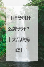 挂烫机什么牌子好？十大品牌揭晓
