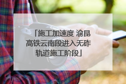 施工加速度 渝昆高铁云南段进入无砟轨道施工阶段