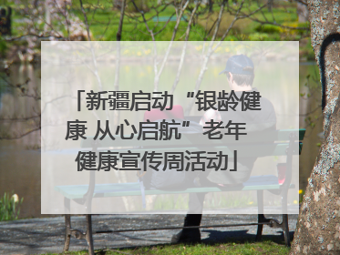 新疆启动“银龄健康 从心启航”老年健康宣传周活动