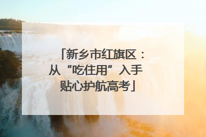 新乡市红旗区：从“吃住用”入手 贴心护航高考