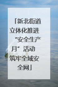 新北街道立体化推进“安全生产月”活动 筑牢全域安全网