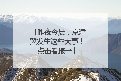 昨夜今晨，京津冀发生这些大事！点击看报→