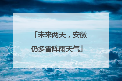 未来两天，安徽仍多雷阵雨天气