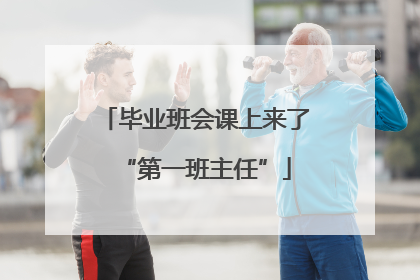 毕业班会课上来了“第一班主任”