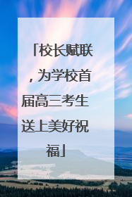 校长赋联，为学校首届高三考生送上美好祝福