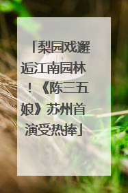 梨园戏邂逅江南园林！《陈三五娘》苏州首演受热捧