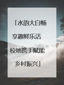 水韵大白畅享趣鲜乐活 校地携手赋能乡村振兴