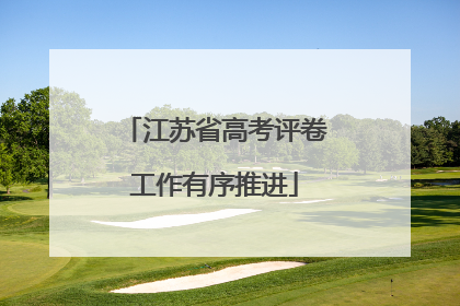 江苏省高考评卷工作有序推进