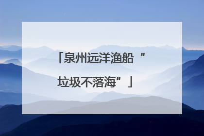 泉州远洋渔船“垃圾不落海”