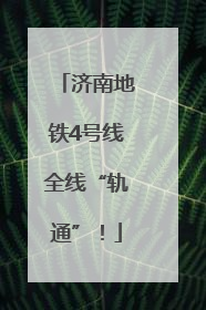 济南地铁4号线全线“轨通”！