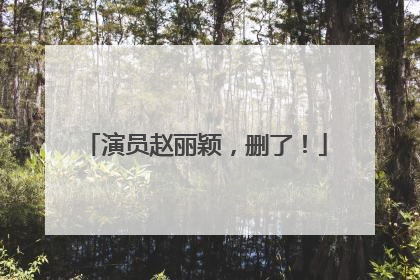 演员赵丽颖，删了！