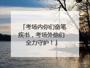 考场内你们奋笔疾书，考场外他们全力守护！