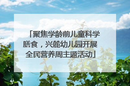 聚焦学龄前儿童科学膳食，兴麓幼儿园开展全民营养周主题活动