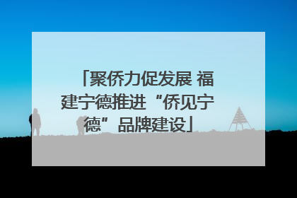 聚侨力促发展 福建宁德推进“侨见宁德”品牌建设