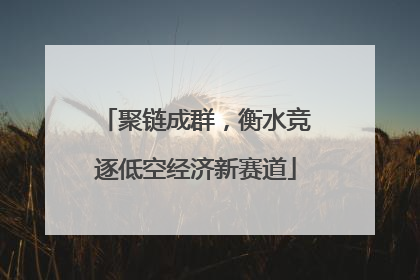 聚链成群，衡水竞逐低空经济新赛道