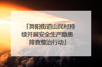 舞阳街道山民村持续开展安全生产隐患排查整治行动