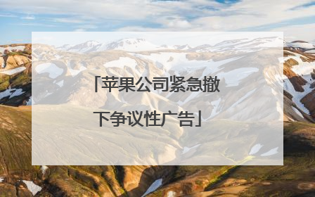苹果公司紧急撤下争议性广告