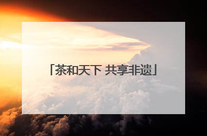 茶和天下 共享非遗