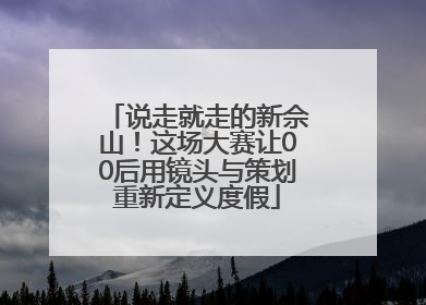 说走就走的新佘山！这场大赛让00后用镜头与策划重新定义度假