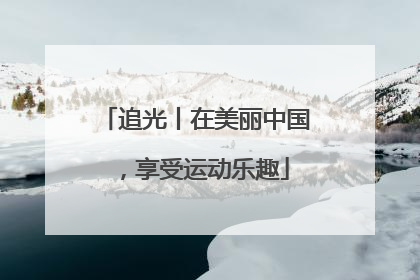 追光丨在美丽中国，享受运动乐趣