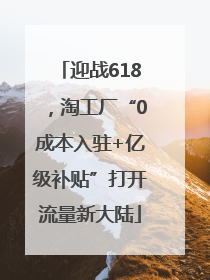 迎战618，淘工厂“0成本入驻+亿级补贴”打开流量新大陆