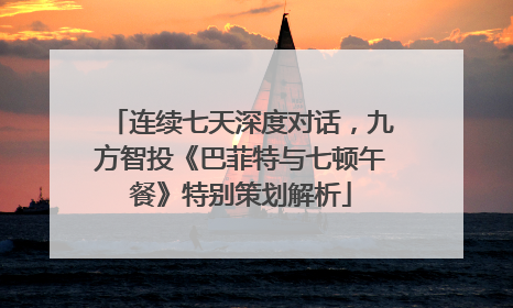 连续七天深度对话，九方智投《巴菲特与七顿午餐》特别策划解析