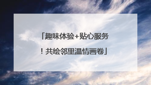 趣味体验+贴心服务！共绘邻里温情画卷