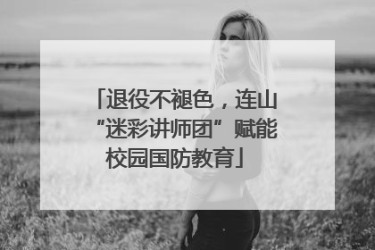 退役不褪色，连山“迷彩讲师团”赋能校园国防教育