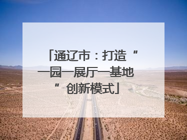 通辽市：打造“一园一展厅一基地”创新模式