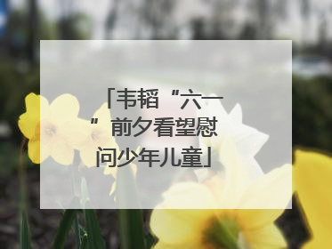 韦韬“六一”前夕看望慰问少年儿童