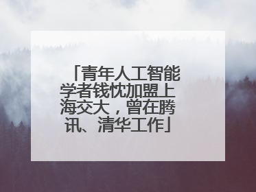 青年人工智能学者钱忱加盟上海交大，曾在腾讯、清华工作