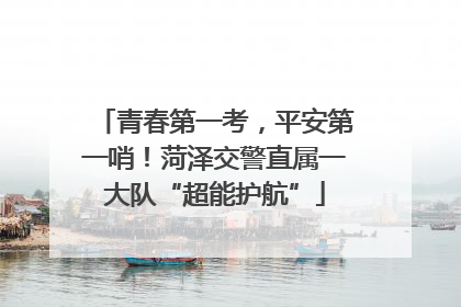 青春第一考，平安第一哨！菏泽交警直属一大队“超能护航”