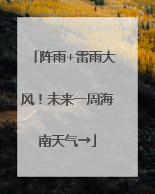 阵雨+雷雨大风！未来一周海南天气→