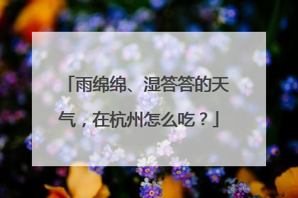 雨绵绵、湿答答的天气，在杭州怎么吃？
