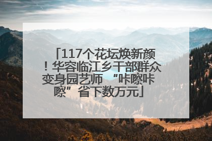 117个花坛焕新颜！华容临江乡干部群众变身园艺师 “咔嚓咔嚓”省下数万元