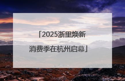 2025浙里焕新消费季在杭州启幕