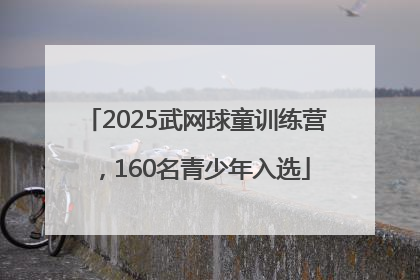 2025武网球童训练营，160名青少年入选