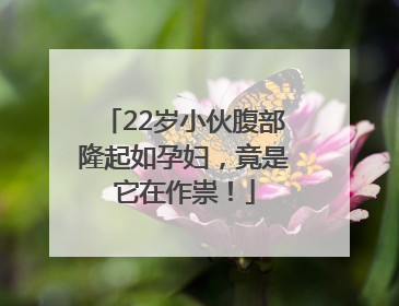 22岁小伙腹部隆起如孕妇，竟是它在作祟！